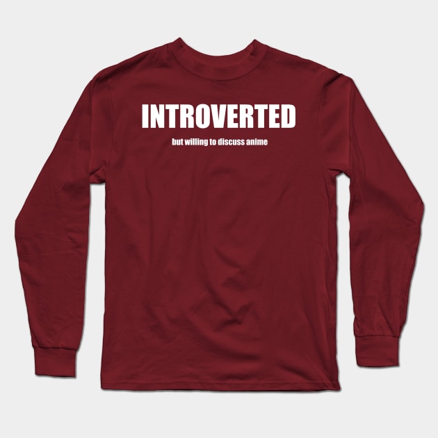 Introverted But Willing To Discuss Anime Long Sleeve T-Shirt by swagmaven